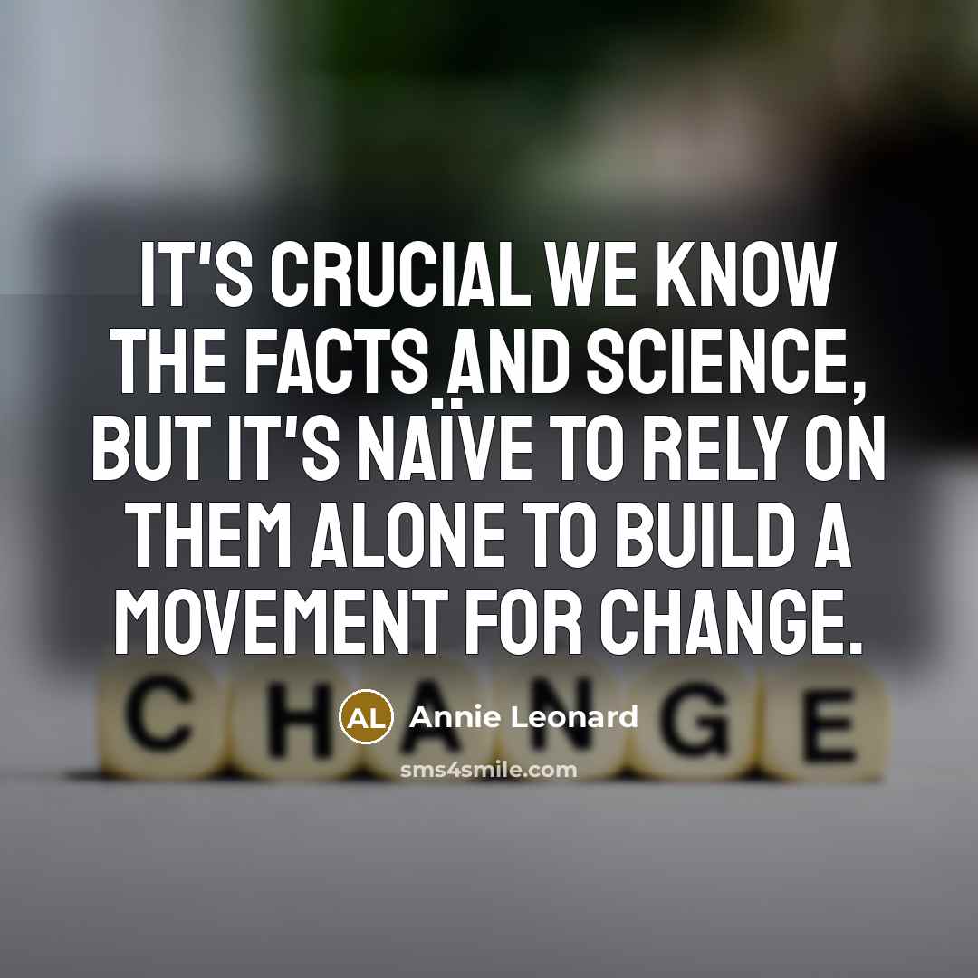 “It's crucial we know the facts and science, but it's…” quote by Annie Leonard