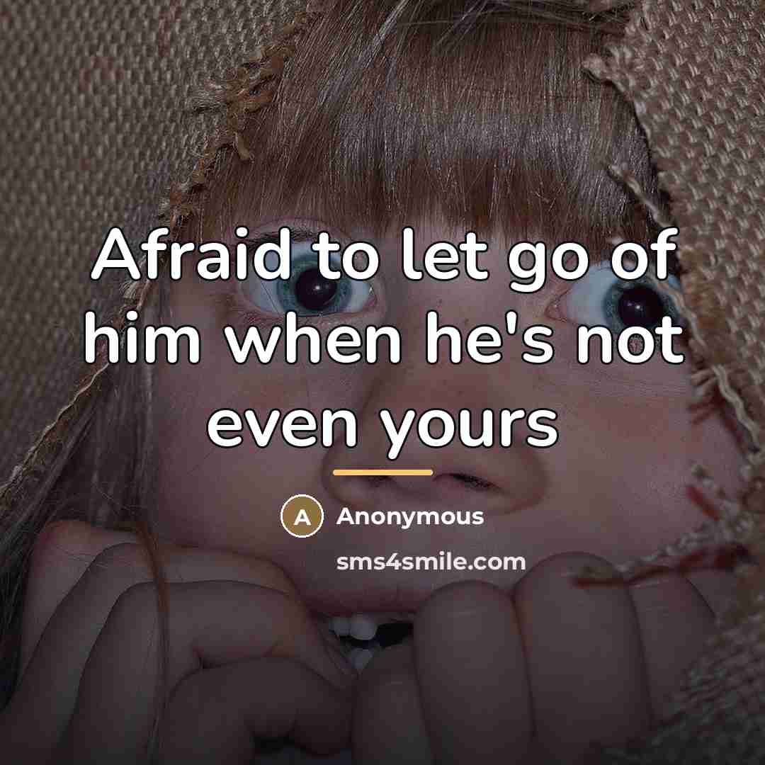“Afraid to let go of him when he's not even…” quote by Anonymous