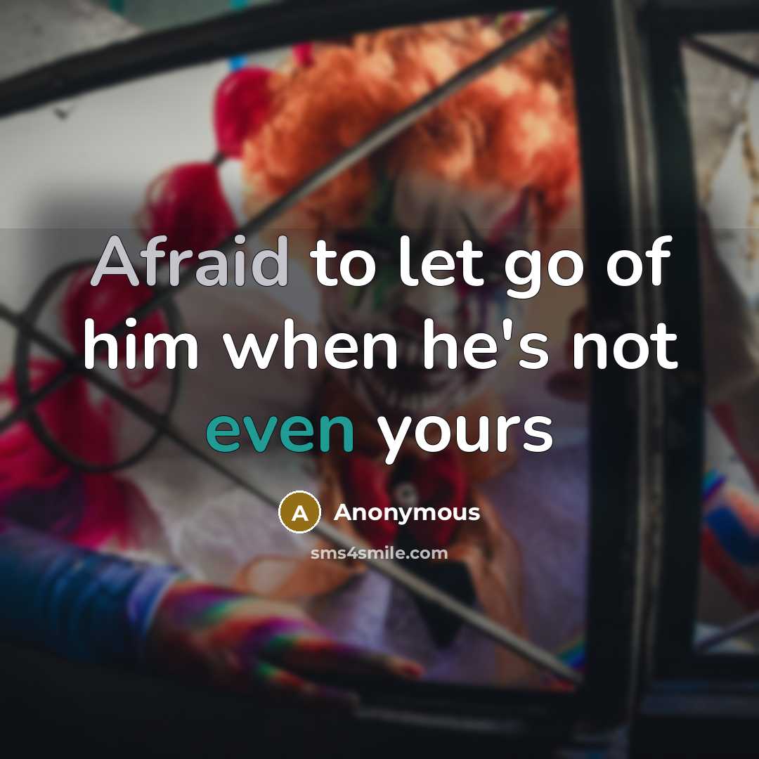 “Afraid to let go of him when he's not even yours” quote by Anonymous