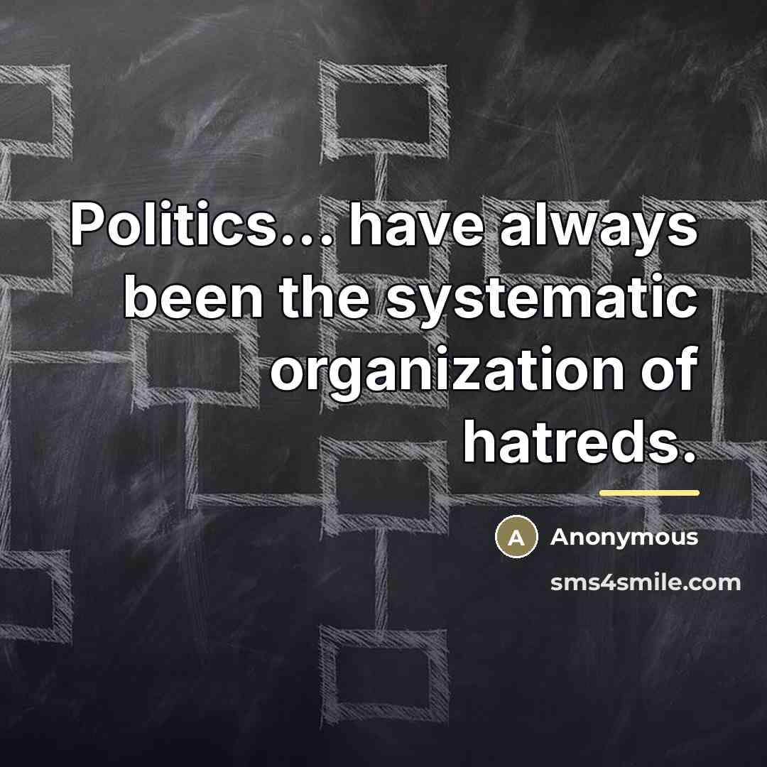 “Politics... have always been the systematic organization of hatreds.…” quote by Anonymous