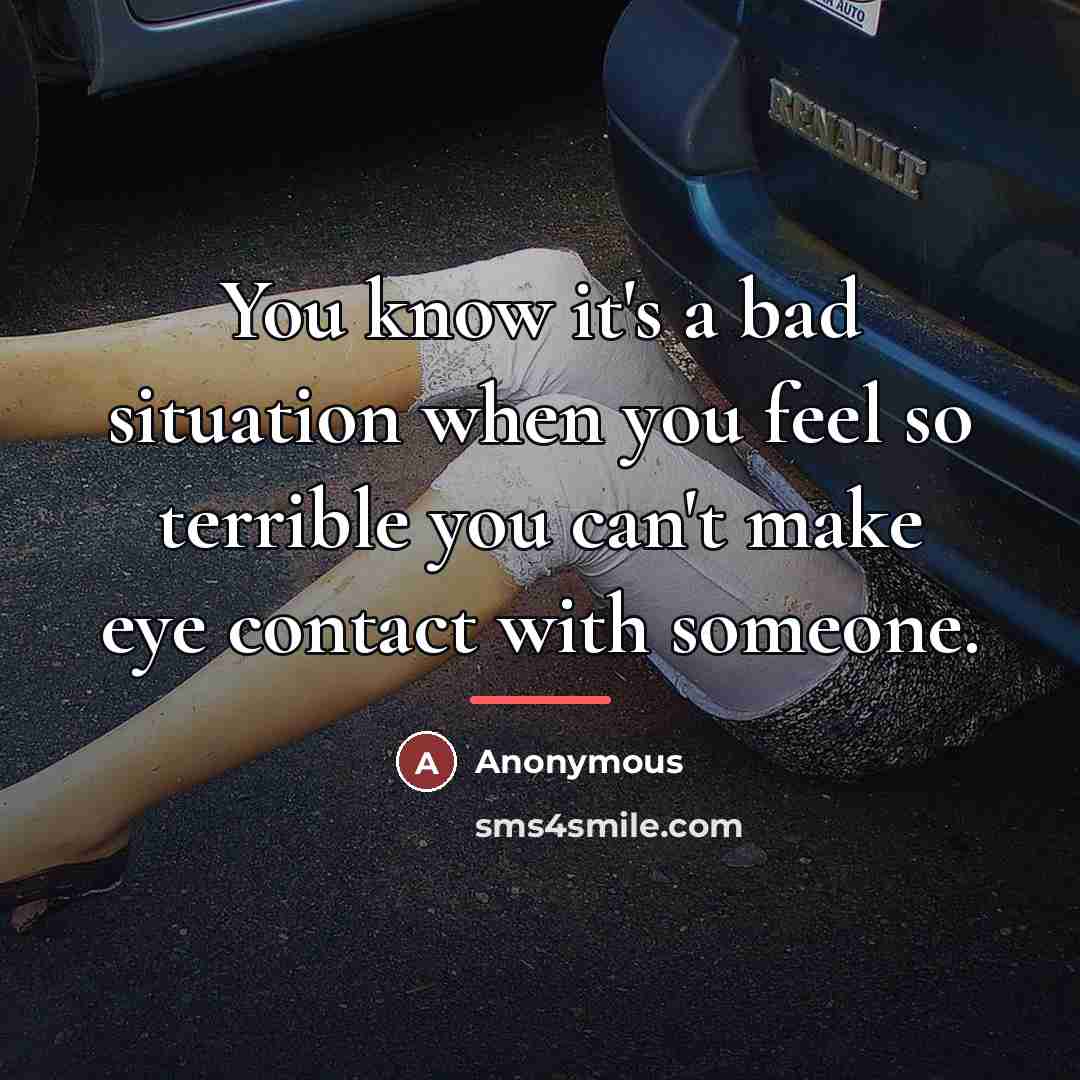 “You know it's a bad situation when you feel so…” quote by Anonymous