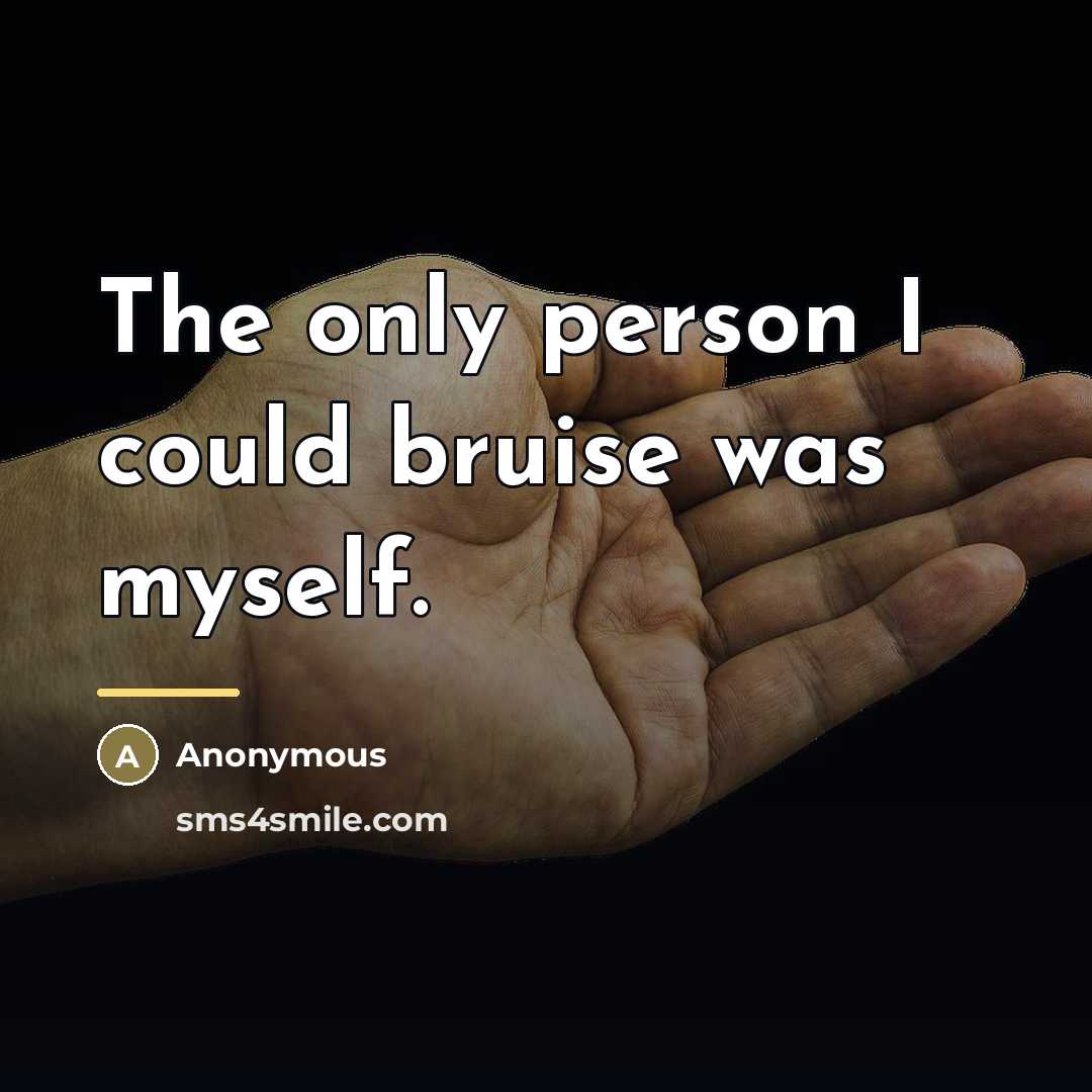 “The only person I could bruise was myself.…” quote by Anonymous