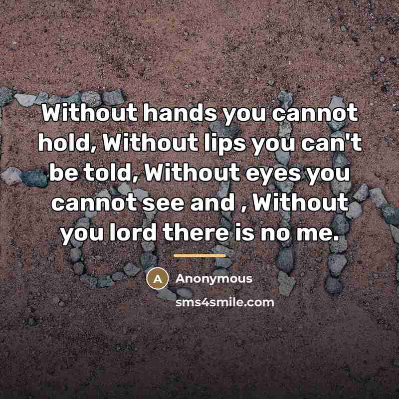 “Without hands you cannot hold, Without lips you can't be…” quote by Anonymous