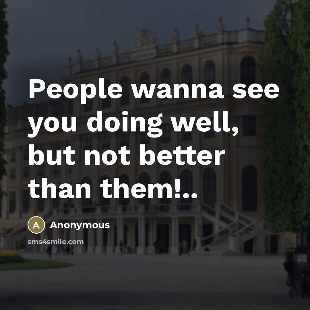 “People wanna see you doing well, but not better than…” quote by Anonymous