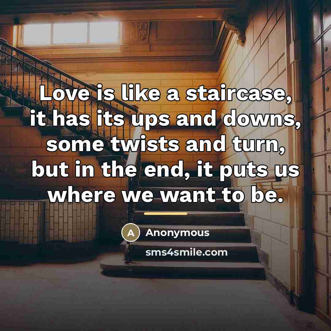 “Love is like a staircase, it has its ups and…” quote by Anonymous