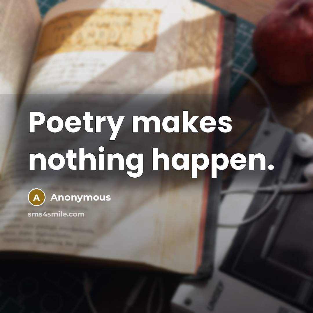 “Poetry makes nothing happen.…” quote by Anonymous