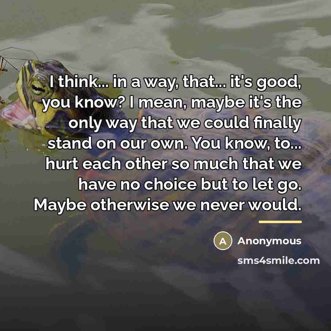 “I think... in a way, that... it's good, you know?…” quote by Anonymous