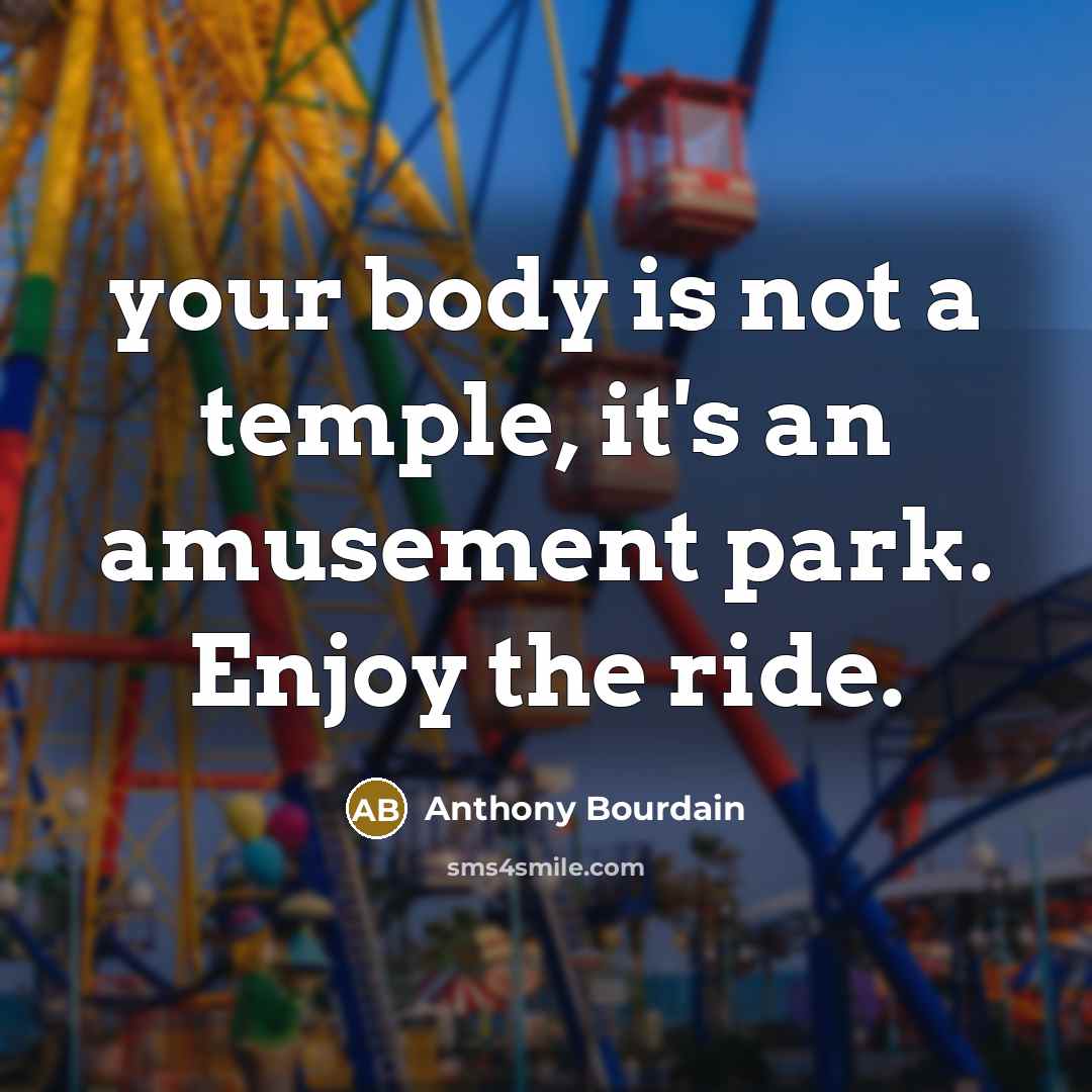 “your body is not a temple, it's an amusement park.…” quote by Anthony Bourdain