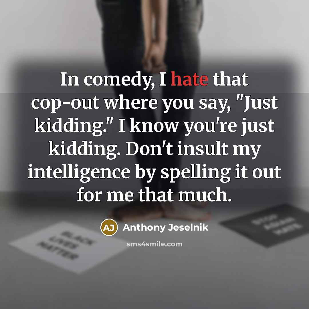 “In comedy, I hate that cop-out where you say, "Just…” quote by Anthony Jeselnik