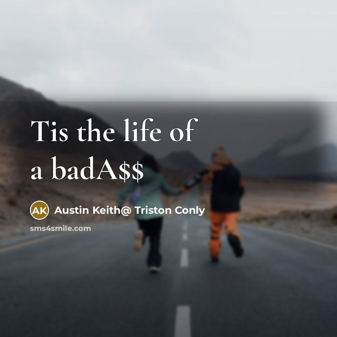 “Tis the life of a badA$$…” quote by Austin Keith@ Triston Conly