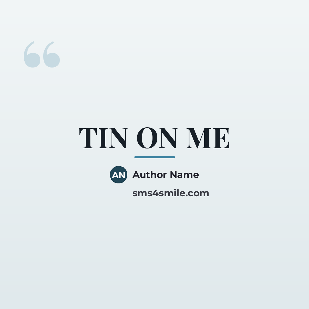 “TIN ON ME…” quote by Author Name
