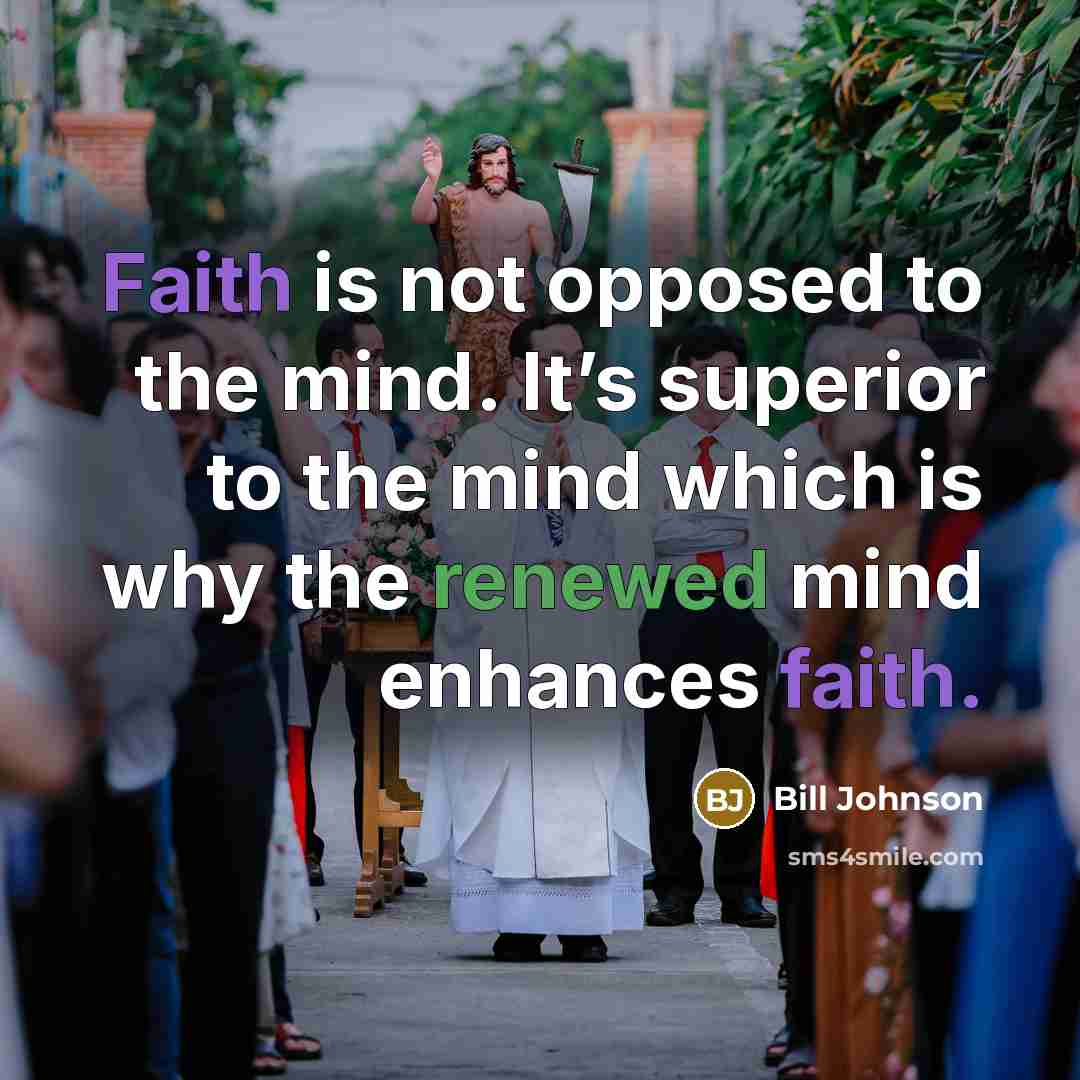 “Faith is not opposed to the mind. It’s superior to…” quote by Bill Johnson