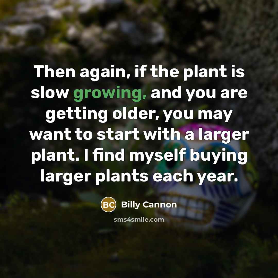 “Then again, if the plant is slow growing, and you…” quote by Billy Cannon