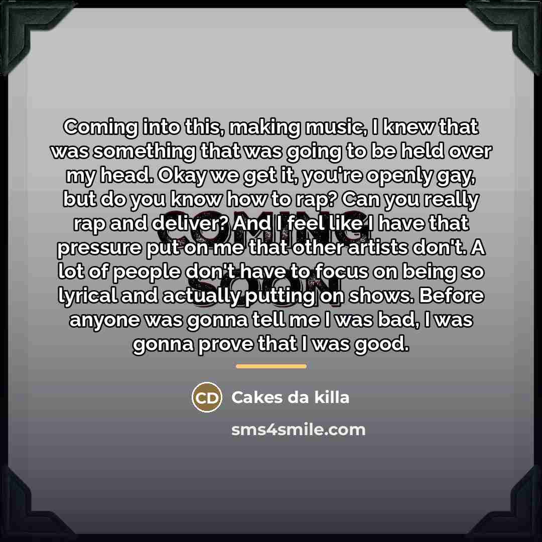 “Coming into this, making music, I knew that was something…” quote by Cakes da killa