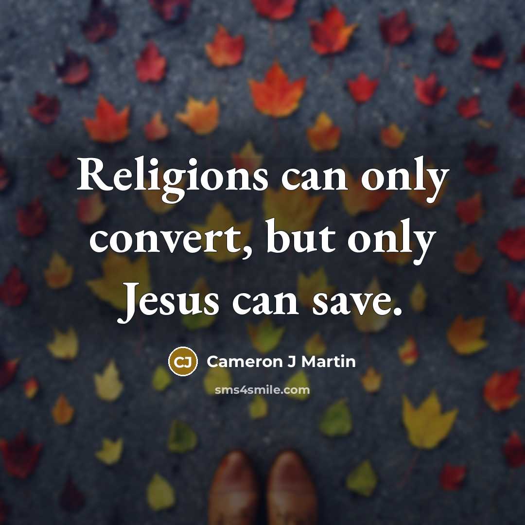 “Religions can only convert, but only Jesus can save.” quote by Cameron J Martin