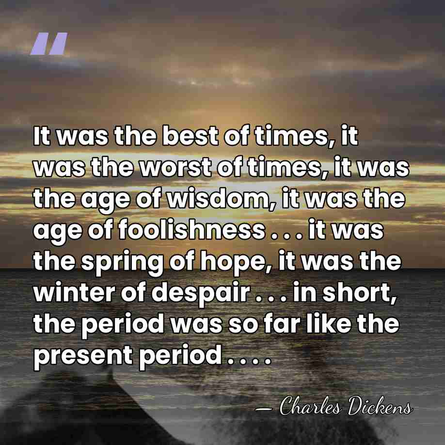 It was the best of times, it was the worst of times,&hellip; - Charles Dickens