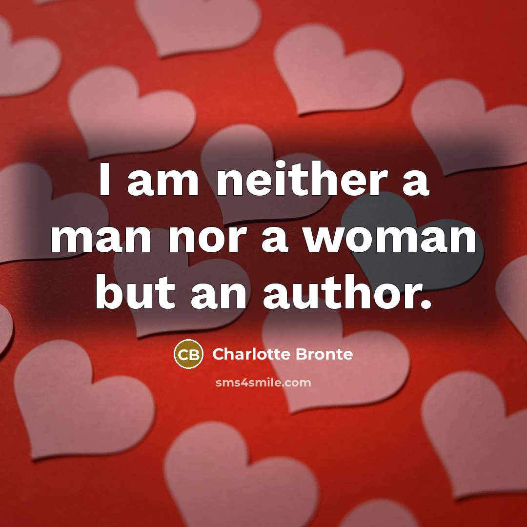 “I am neither a man nor a woman but an author.” quote by Charlotte Bronte