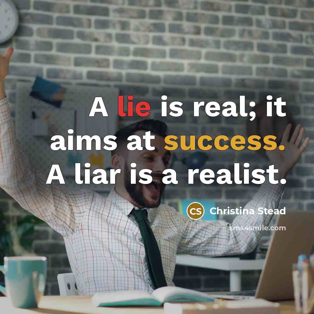 “A lie is real; it aims at success. A liar…” quote by Christina Stead