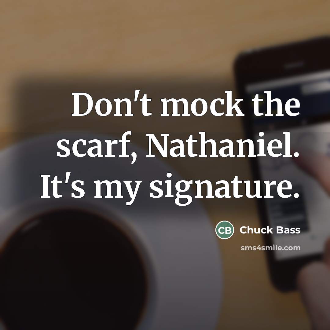 “Don't mock the scarf, Nathaniel. It's my signature.…” quote by Chuck Bass