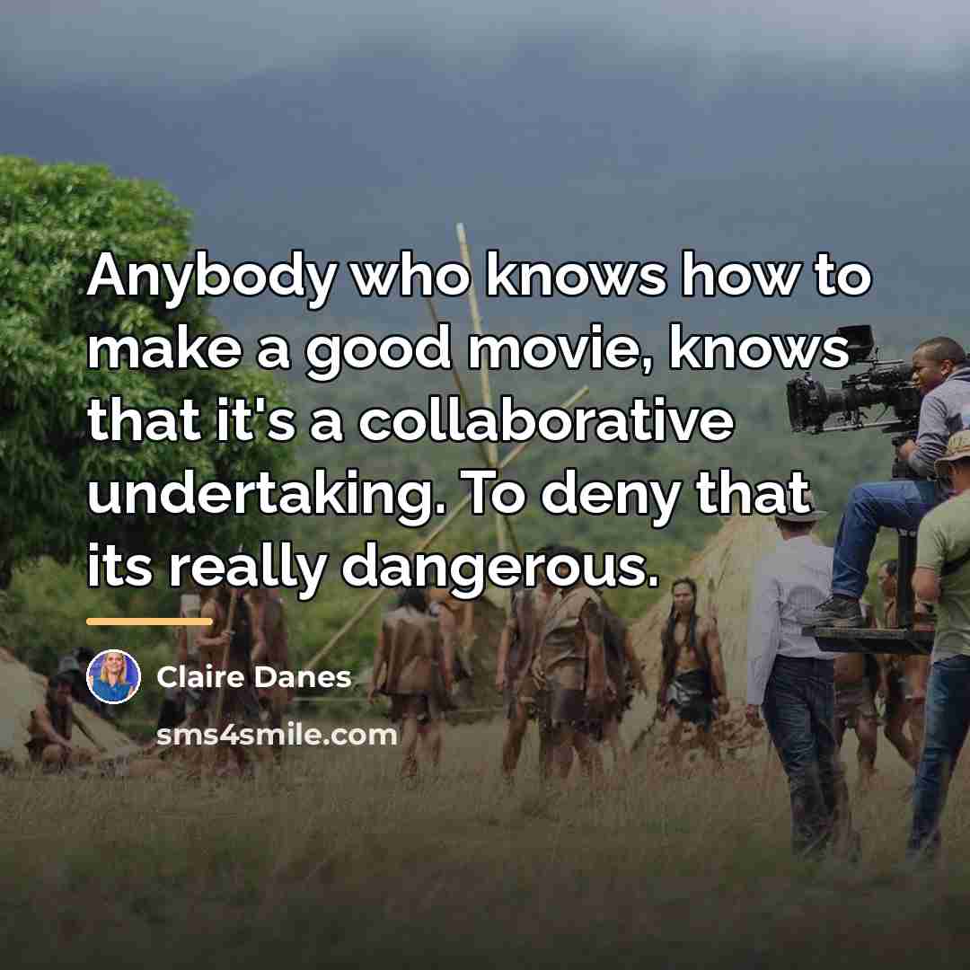 “Anybody who knows how to make a good movie, knows…” quote by Claire Danes