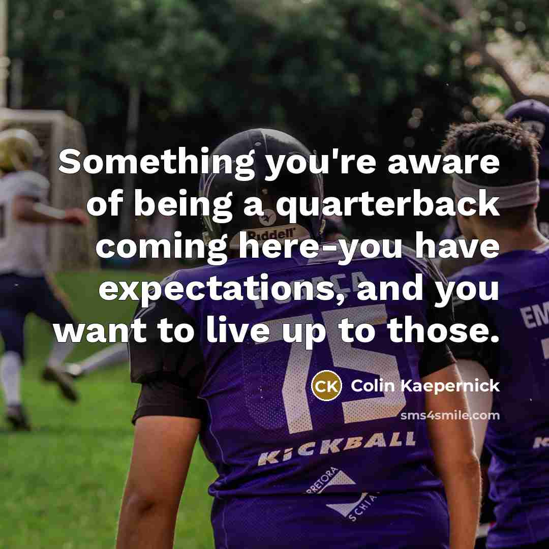 “Something you're aware of being a quarterback coming here-you have…” quote by Colin Kaepernick