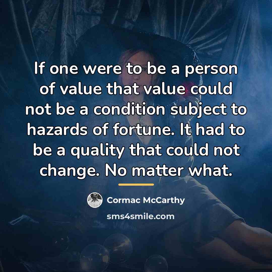 “If one were to be a person of value that…” quote by Cormac McCarthy