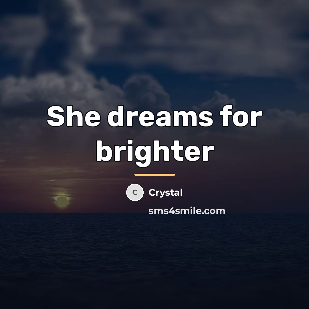 “She dreams for brighter…” quote by Crystal