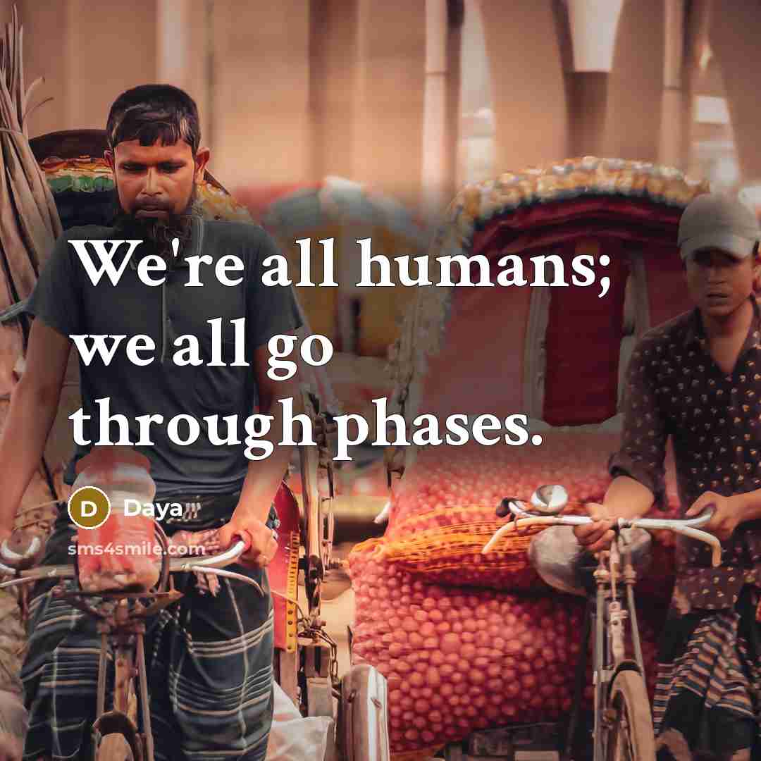 “We're all humans; we all go through phases.” quote by Daya
