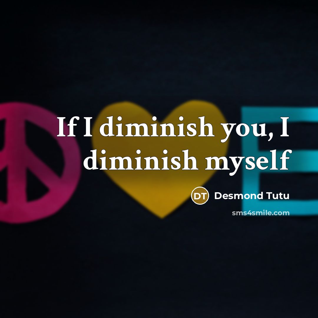 “If I diminish you, I diminish myself…” quote by Desmond Tutu