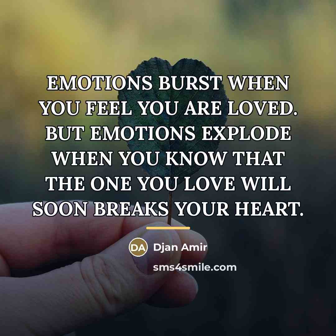 “EMOTIONS BURST WHEN YOU FEEL YOU ARE LOVED. BUT EMOTIONS…” quote by Djan Amir