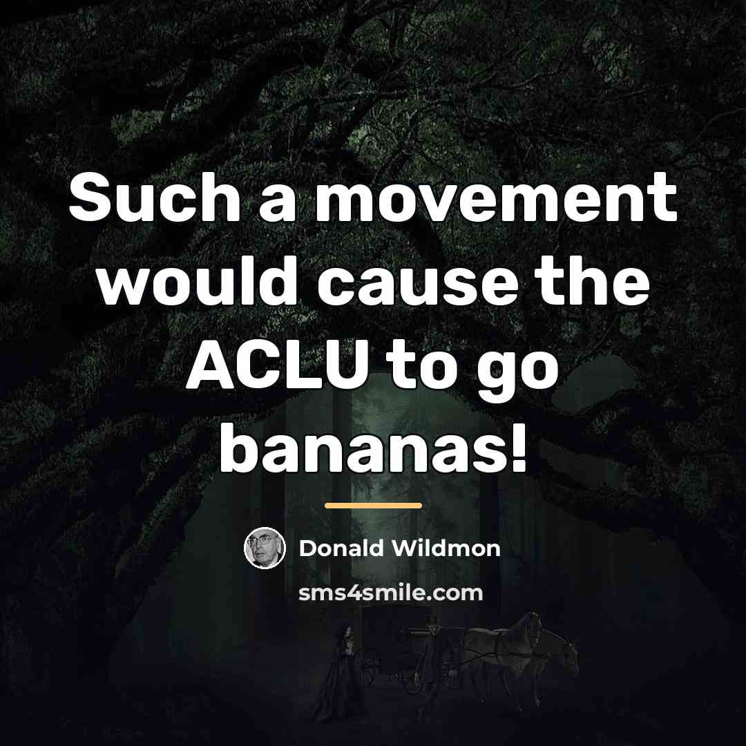 “Such a movement would cause the ACLU to go bananas!…” quote by Donald Wildmon