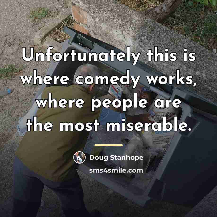 “Unfortunately this is where comedy works, where people are the…” quote by Doug Stanhope