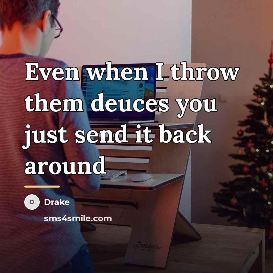 “Even when I throw them deuces you just send it…” quote by Drake