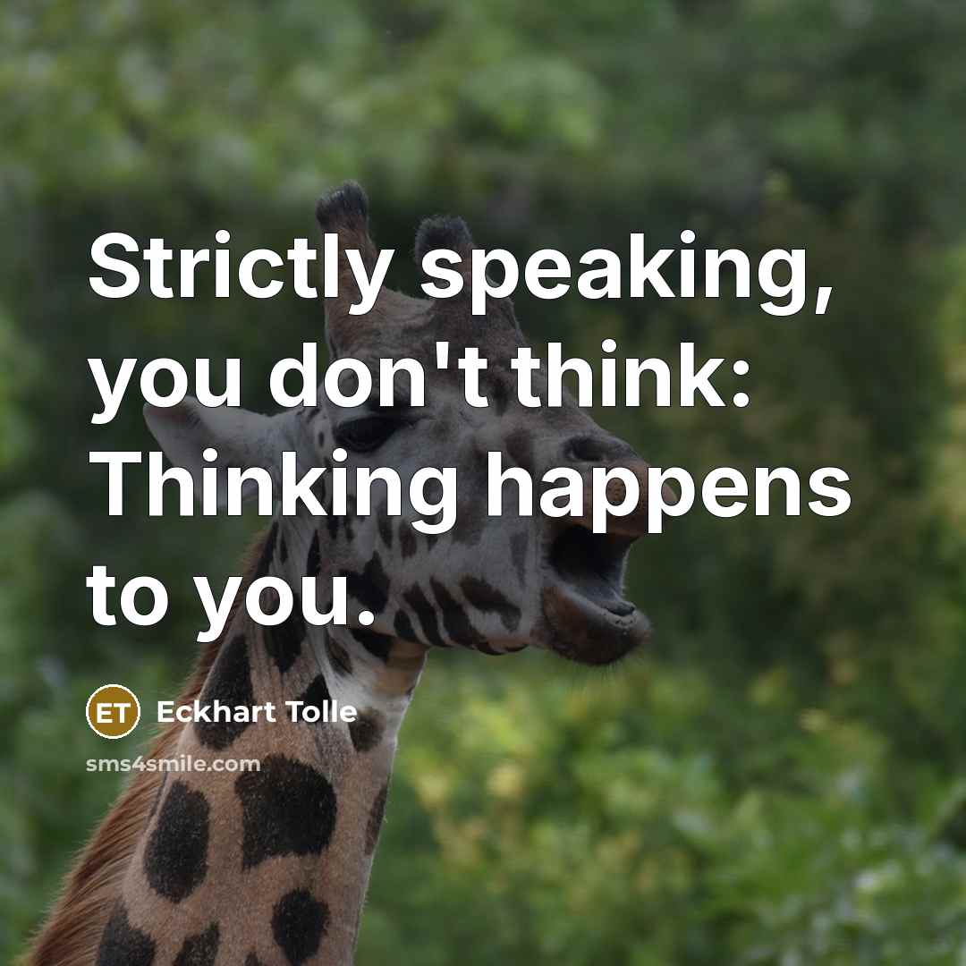 “Strictly speaking, you don't think: Thinking happens to you.…” quote by Eckhart Tolle