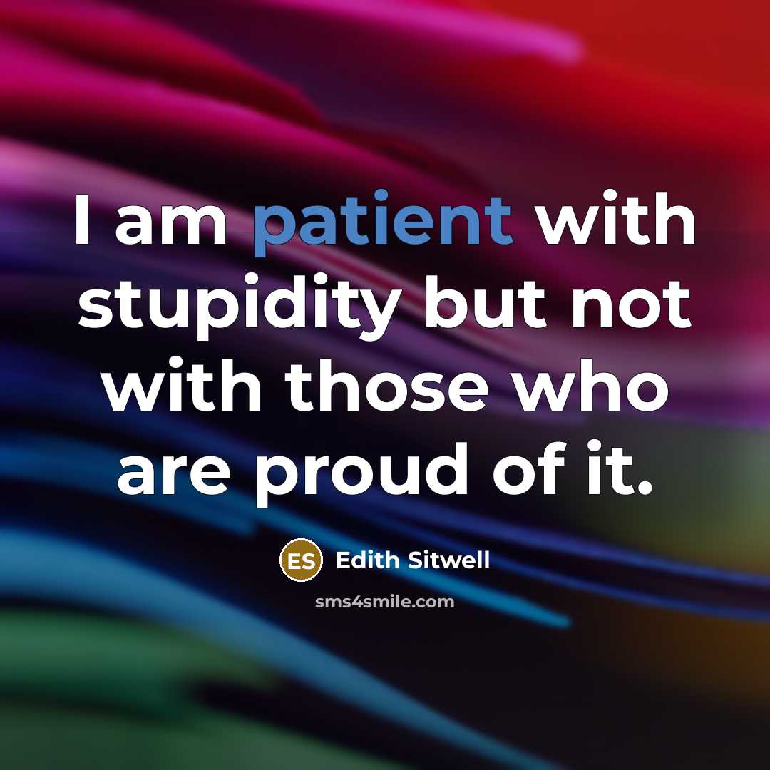 “I am patient with stupidity but not with those who…” quote by Edith Sitwell