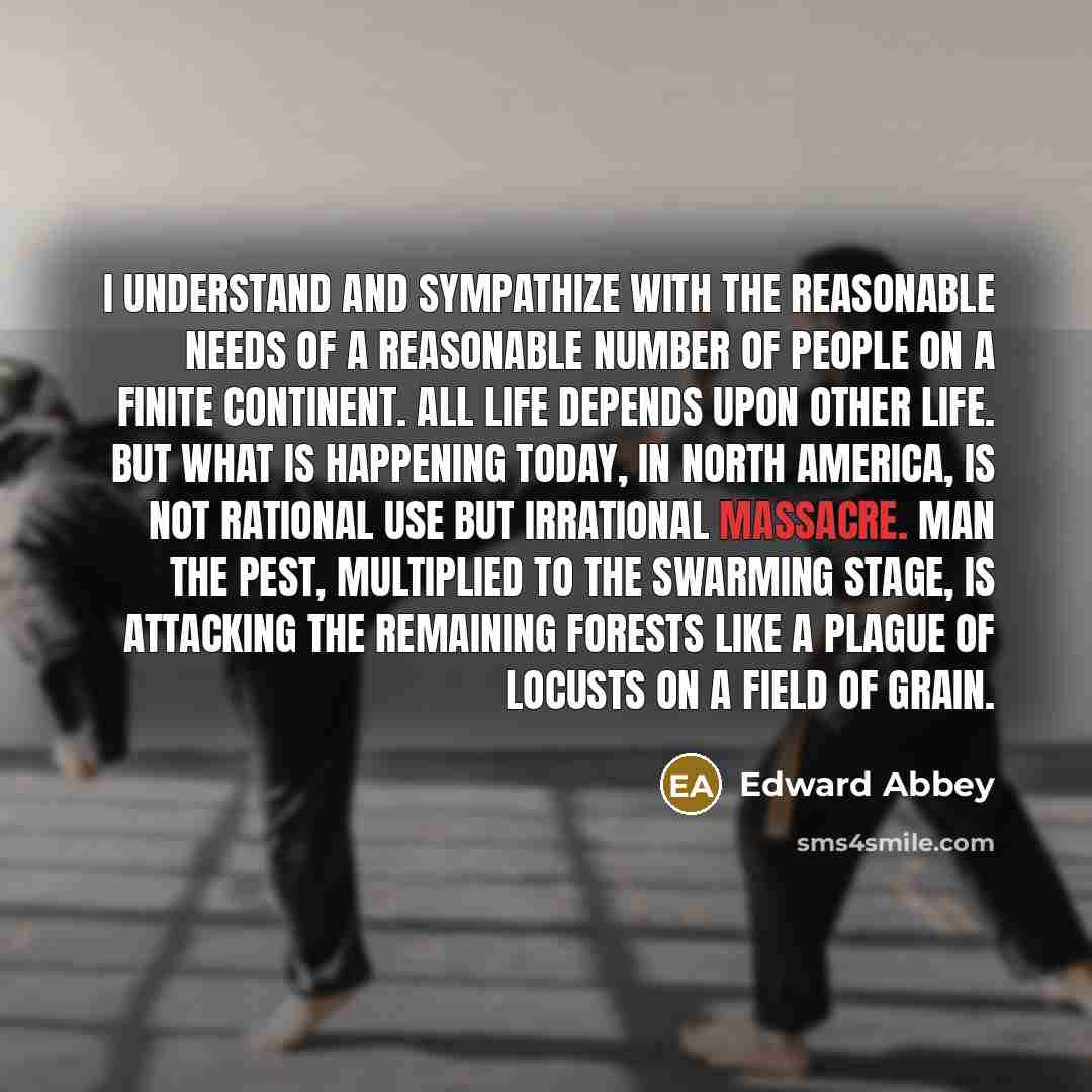 “I understand and sympathize with the reasonable needs of a…” quote by Edward Abbey