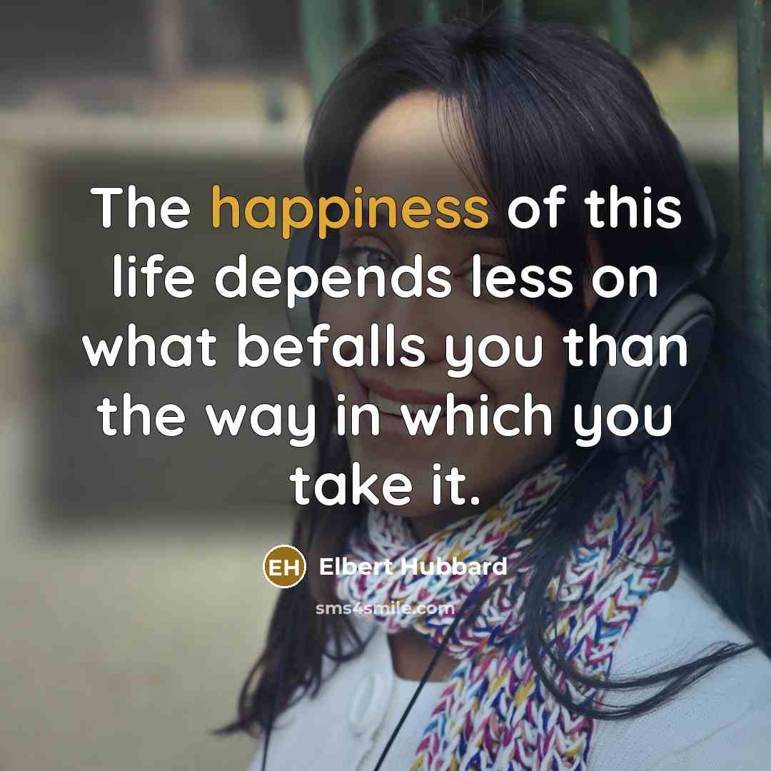 “The happiness of this life depends less on what befalls…” quote by Elbert Hubbard