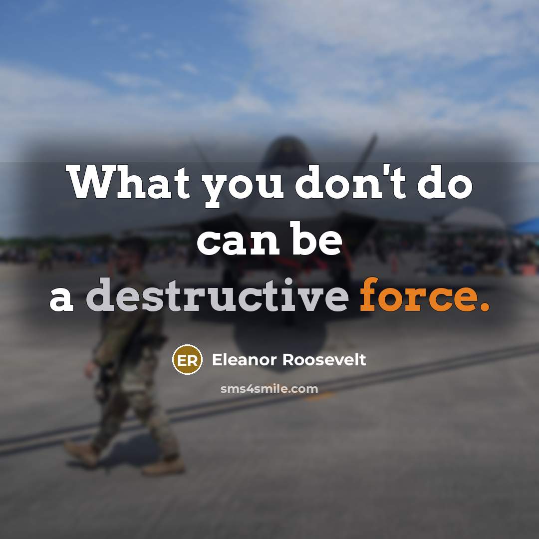 “What you don't do can be a destructive force.…” quote by Eleanor Roosevelt