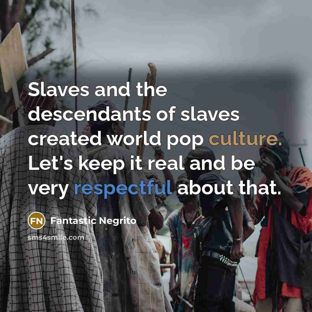 “Slaves and the descendants of slaves created world pop culture.…” quote by Fantastic Negrito