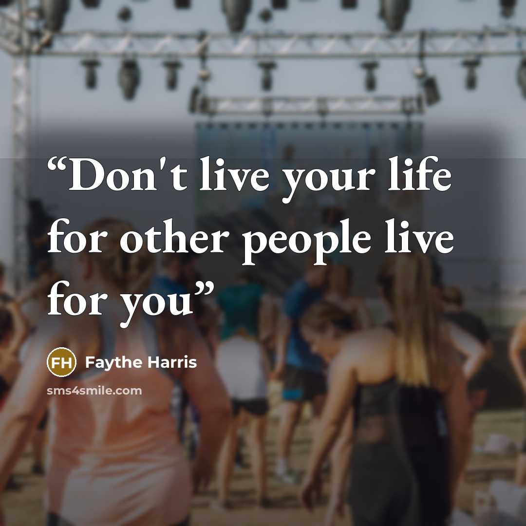 “Don't live your life for other people live for you” quote by Faythe Harris