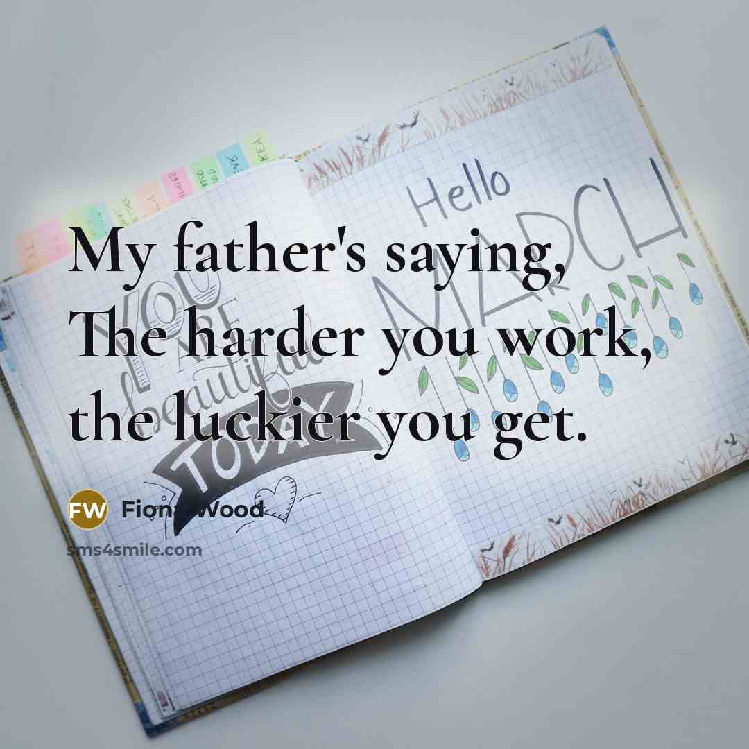 “My father's saying, The harder you work, the luckier you…” quote by Fiona Wood