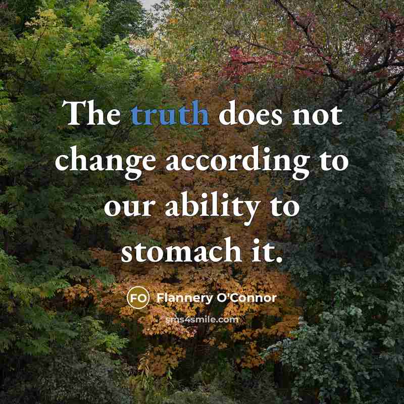 “The truth does not change according to our ability to…” quote by Flannery O'Connor