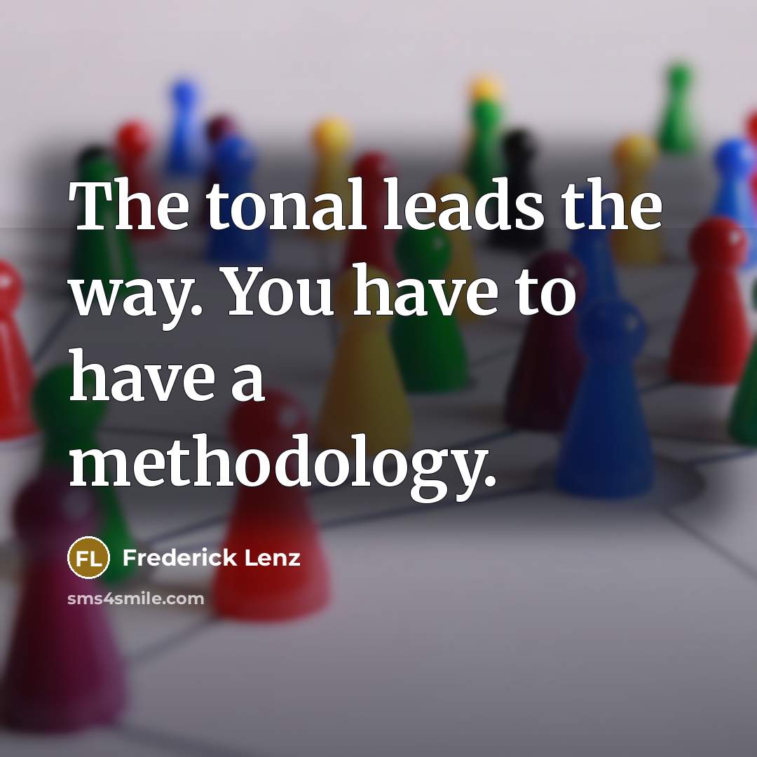 “The tonal leads the way. You have to have a…” quote by Frederick Lenz