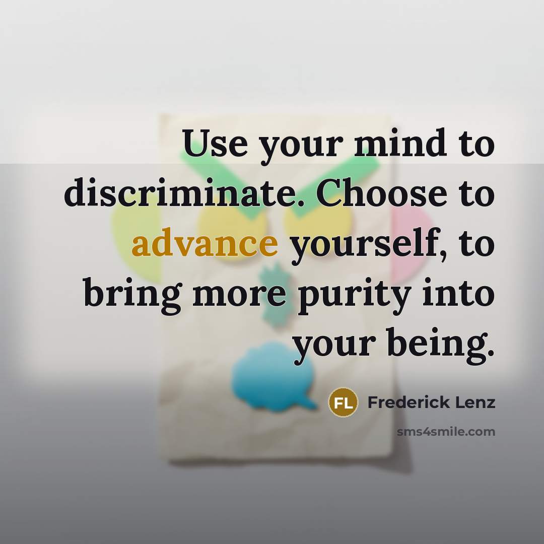 “Use your mind to discriminate. Choose to advance yourself, to…” quote by Frederick Lenz