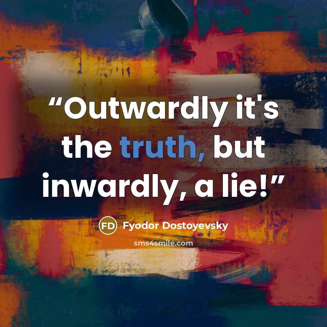 “Outwardly it's the truth, but inwardly, a lie!” quote by Fyodor Dostoyevsky
