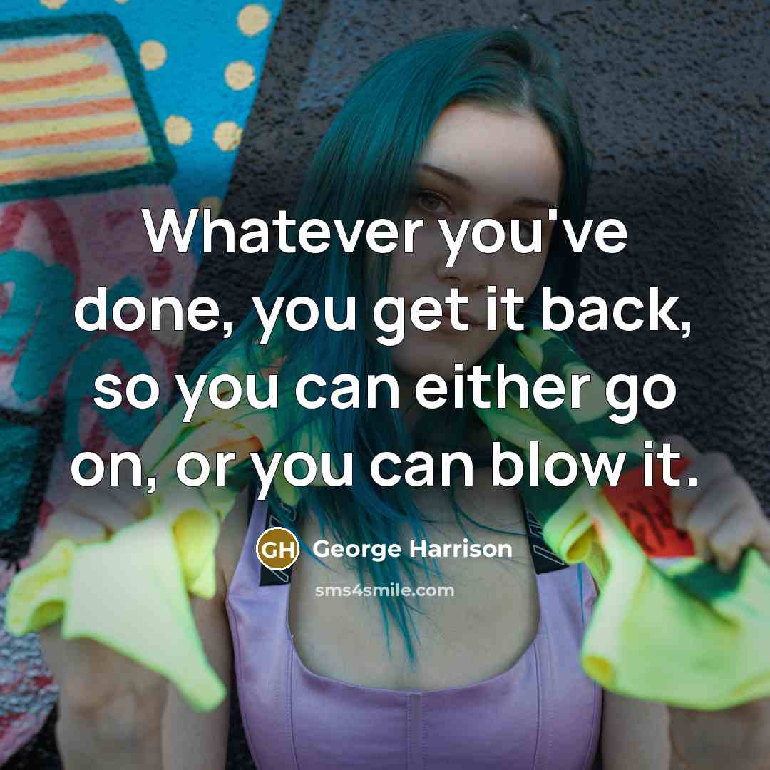 “Whatever you've done, you get it back, so you can…” quote by George Harrison