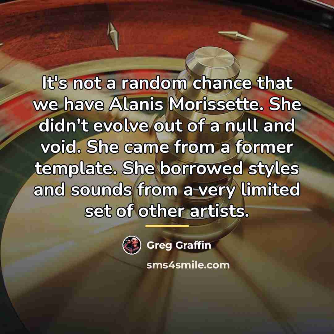 “It's not a random chance that we have Alanis Morissette.…” quote by Greg Graffin