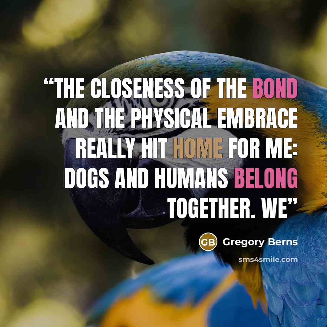 “The closeness of the bond and the physical embrace really hit home for me: dogs and humans belong together. We” quote by Gregory Berns
