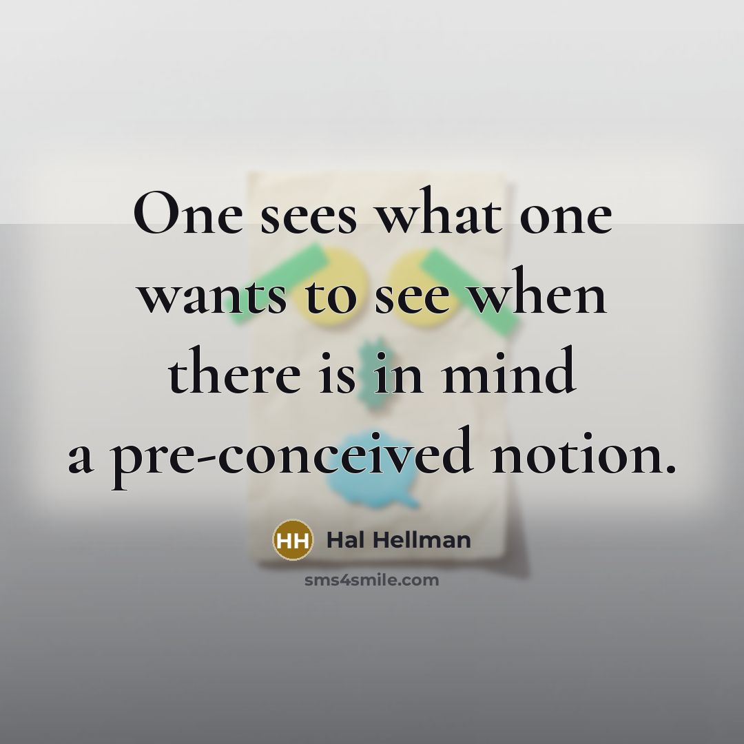 “One sees what one wants to see when there is…” quote by Hal Hellman
