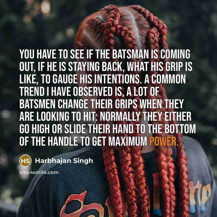 “You have to see if the batsman is coming out,…” quote by Harbhajan Singh